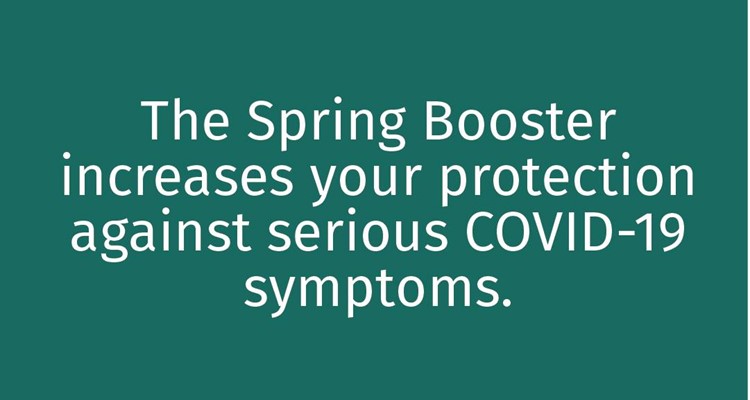 The Spring Booster increases your protection against serious COVID-19 symptoms